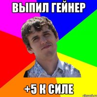 выпил гейнер +5 к силе