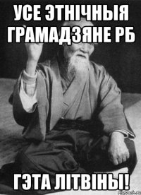 Усе этнічныя грамадзяне РБ гэта літвіны!