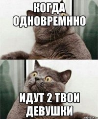 Когда одновремнно Идут 2 твои девушки
