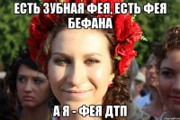 есть зубная фея, есть фея бефана а я - фея дтп