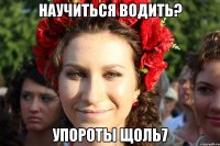 научиться водить? упороты щоль7