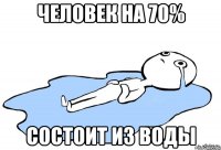 Человек на 70% состоит из воды