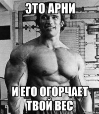 ЭТО АРНИ И его огорчает твой вес