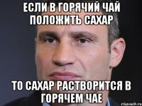 если в горячий чай положить сахар то сахар растворится в горячем чае