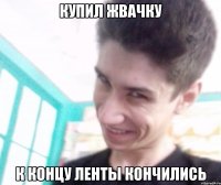 Купил жвачку К концу ленты кончились