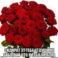  Сидират эт тебе отдуши не забывай что я тебя люблю