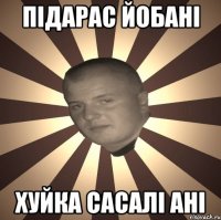 підарас йобані хуйка сасалі ані