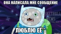 Она написала мне сообщение Люблю её**