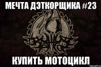 Мечта дэткорщика #23 Купить мотоцикл