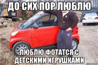 До сих пор люблю люблю фотатся с детскими игрушками