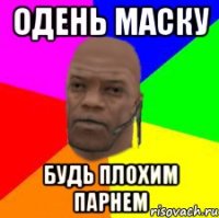 одень маску будь плохим парнем