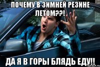 Почему в зимней резине летом??! Да я в горы блядь еду!!