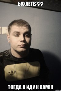 Бухаете??? Тогда я иду к вам!!!