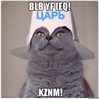 blb yf [eq! ,kznm!