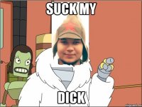Suck My DICK
