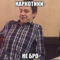 Наркотики- НЕ БРО