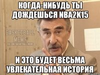 когда-нибудь ты дождешься NBA2k15 и это будет весьма увлекательная история