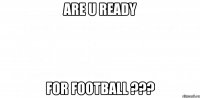 Are U Ready FoR FoOtBall ???