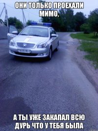 Они только проехали мимо, А ты уже закапал всю дурь что у тебя была