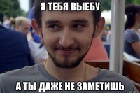 Я тебя выебу А ты даже не заметишь