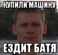 купили машину ездит батя