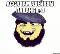 Ассалам Алейкум пацаны :-D 