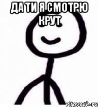Да ти я смотрю крут 