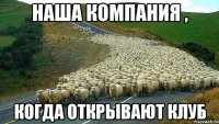 наша компания , когда открывают клуб