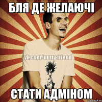 Бля де желаючі Стати адміном