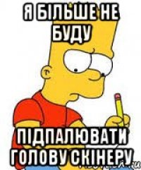 Я більше не буду підпалювати голову скінеру