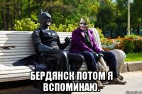  Бердянск потом я вспоминаю.