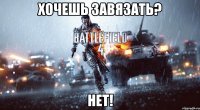 ХОЧЕШЬ ЗАВЯЗАТЬ? НЕТ!