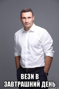  ВЕЗИ В ЗАВТРАШНИЙ ДЕНЬ