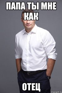 папа ты мне как отец
