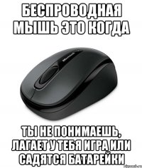 Беспроводная мышь это когда ты не понимаешь, лагает у тебя игра или садятся батарейки