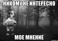 никому не интересно мое мнение