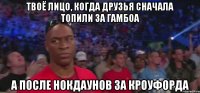 ТВОЁ ЛИЦО, КОГДА ДРУЗЬЯ СНАЧАЛА ТОПИЛИ ЗА ГАМБОА А ПОСЛЕ НОКДАУНОВ ЗА КРОУФОРДА