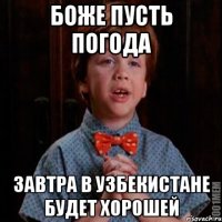 боже пусть погода завтра в узбекистане будет хорошей