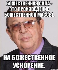 Божественная сила - это произведение божественной массы. На божественное ускорение.