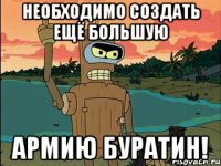 необходимо создать ещё большую армию буратин!
