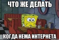 ЧТО ЖЕ ДЕЛАТЬ КОГДА НЕМА ИНТЕРНЕТА