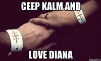 ceep kalm and love Diana