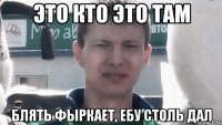 Это кто это там блять фыркает, ебу столь дал
