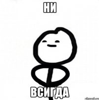ни ВСИГДА