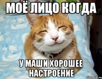 Моё лицо когда у Маши хорошее настроение