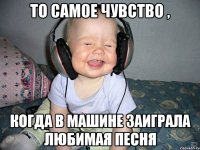 То самое чувство , когда в машине заиграла любимая песня