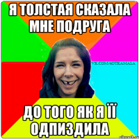я толстая сказала мне подруга до того як я її одпиздила