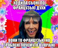 Ходила сьоні по французькі духи вони то французькі но зроблені почемуто в Украіні