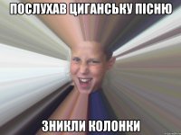 послухав циганську пісню зникли колонки