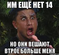 Им ещё нет 14 Но они вешают втрое больше меня